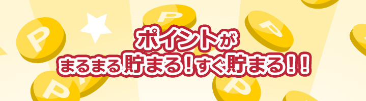 ポイントがまるまる貯まる!すぐ貯まる!!